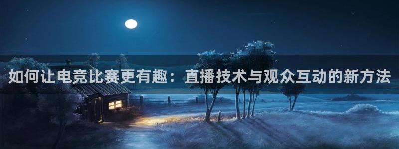 ky电竞：如何让电竞比赛更有趣：直播技术与观众互动的新方法