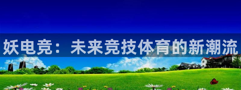 ky电竞馆：妖电竞：未来竞技体育的新潮流